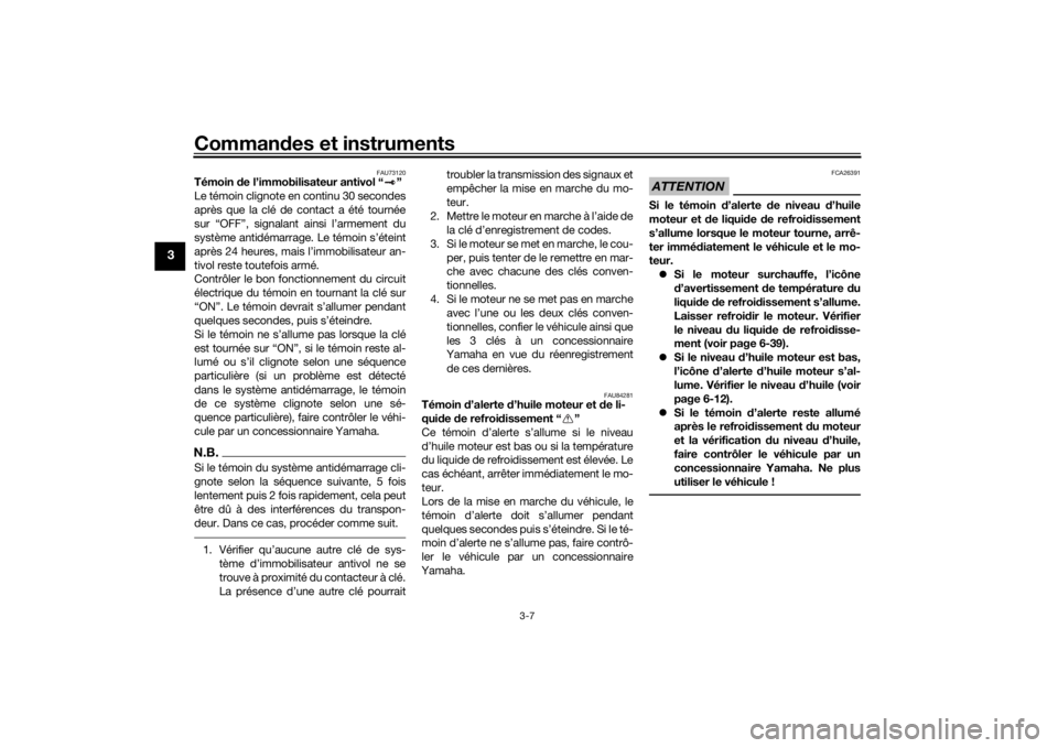 YAMAHA TRACER 900 GT 2018  Notices Demploi (in French) Commandes et instruments
3-7
3
FAU73120
Témoin  de l’immobilisateur antivol “ ”
Le témoin clignote en continu 30 secondes
après que la clé de contact a été tournée
sur “OFF”, signalan