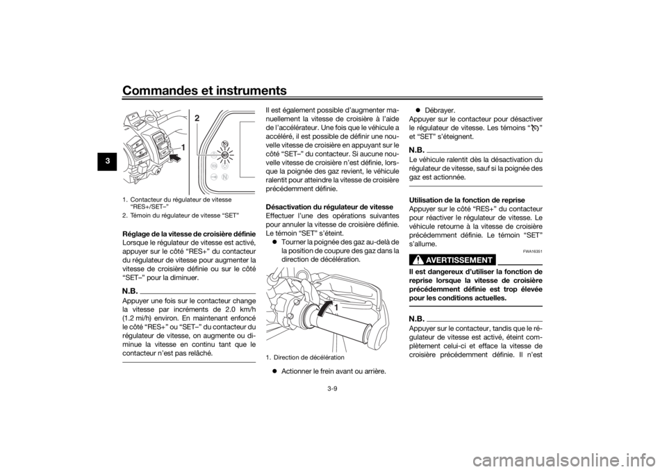YAMAHA TRACER 900 GT 2018  Notices Demploi (in French) Commandes et instruments
3-9
3
Réglage  de la vitesse  de croisière  définie
Lorsque le régulateur de vitesse est activé,
appuyer sur le côté “RES+” du contacteur
du régulateur de vitesse 