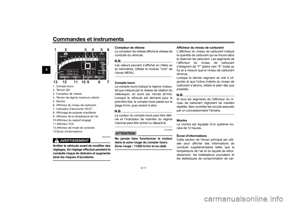 YAMAHA TRACER 900 GT 2018  Notices Demploi (in French) Commandes et instruments
3-11
3
AVERTISSEMENT
FWA18210
Arrêter le véhicule avant d e modifier  des
réglages. Un réglage effectué pen dant la
con duite risque d e distraire et augmente
ainsi les r