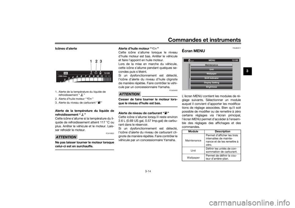 YAMAHA TRACER 900 GT 2018 Notices Demploi (in French) Commandes et instruments
3-14
3
Icônes d’alerte
Alerte de la température du liqui de de
refroi dissement “ ”
Cette icône s’allume si la température du li-
quide de refroidissement atte YAMAHA TRACER 900 GT 2018 Notices Demploi (in French) Commandes et instruments
3-14
3
Icônes d’alerte
Alerte de la température du liqui de de
refroi dissement “ ”
Cette icône s’allume si la température du li-
quide de refroidissement atte