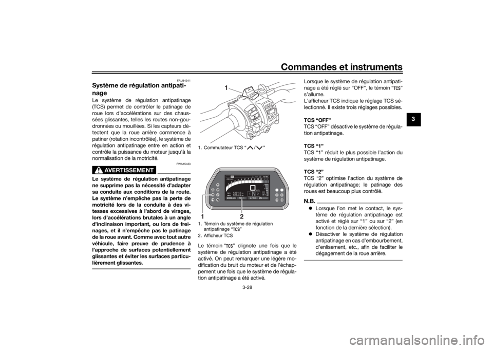 YAMAHA TRACER 900 GT 2018 Notices Demploi (in French) Commandes et instruments
3-28
3
FAU84341
Système de régulation antipati-
nageLe système de régulation antipatinage
(TCS) permet de contrôler le patinage de
roue lors d’accélérations sur des YAMAHA TRACER 900 GT 2018 Notices Demploi (in French) Commandes et instruments
3-28
3
FAU84341
Système de régulation antipati-
nageLe système de régulation antipatinage
(TCS) permet de contrôler le patinage de
roue lors d’accélérations sur des