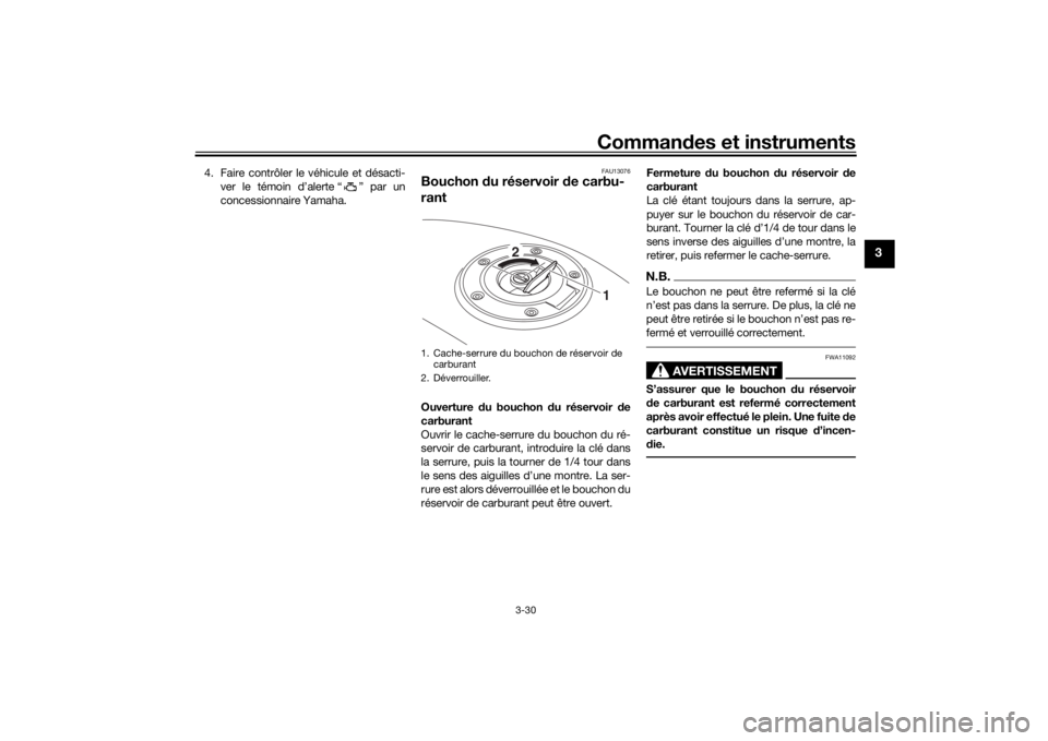 YAMAHA TRACER 900 GT 2018  Notices Demploi (in French) Commandes et instruments
3-30
3
4. Faire contrôler le véhicule et désacti-
ver le témoin d’alerte “ ” par un
concessionnaire Yamaha.
FAU13076
Bouchon  du réservoir  de carbu-
rantOuverture 