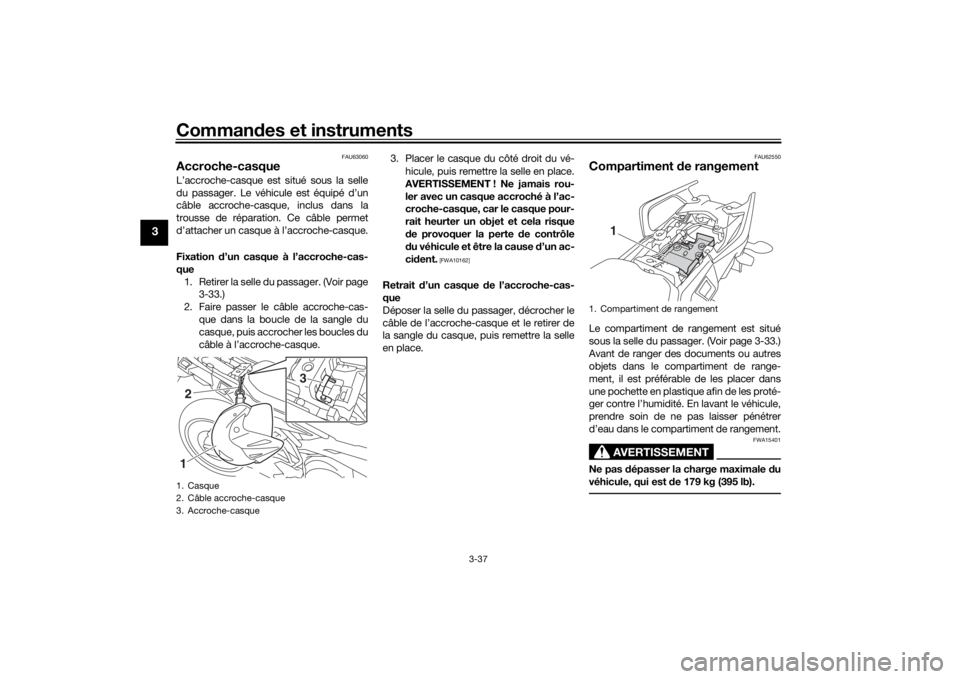 YAMAHA TRACER 900 GT 2018  Notices Demploi (in French) Commandes et instruments
3-37
3
FAU63060
Accroche-casqueL’accroche-casque est situé sous la selle
du passager. Le véhicule est équipé d’un
câble accroche-casque, inclus dans la
trousse de ré