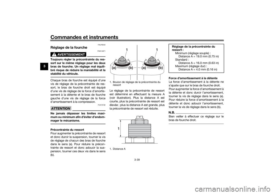 YAMAHA TRACER 900 GT 2018  Notices Demploi (in French) Commandes et instruments
3-39
3
FAU76342
Réglage  de la fourche
AVERTISSEMENT
FWA14671
Toujours régler la précontrainte  du res-
sort sur le même réglage pour les  deux
bras  de fourche. Un régl