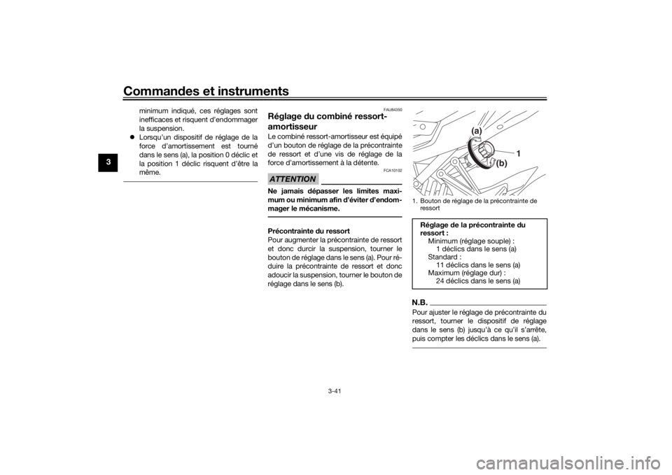 YAMAHA TRACER 900 GT 2018  Notices Demploi (in French) Commandes et instruments
3-41
3
minimum indiqué, ces réglages sont
inefficaces et risquent d’endommager
la suspension.
 Lorsqu’un dispositif de réglage de la
force d’amortissement est tour