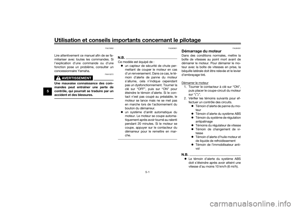 YAMAHA TRACER 900 GT 2018  Notices Demploi (in French) Utilisation et conseils importants concernant le pilotage
5-1
5
FAU15952
Lire attentivement ce manuel afin de se fa-
miliariser avec toutes les commandes. Si
l’explication d’une commande ou d’un