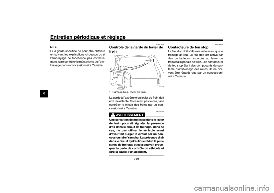 YAMAHA TRACER 900 GT 2018 Notices Demploi (in French) Entretien périodique et réglage
6-21
6
N.B.Si la garde spécifiée ne peut être obtenue
en suivant les explications ci-dessus ou si
l’embrayage ne fonctionne pas correcte-
ment, faire contrôler YAMAHA TRACER 900 GT 2018 Notices Demploi (in French) Entretien périodique et réglage
6-21
6
N.B.Si la garde spécifiée ne peut être obtenue
en suivant les explications ci-dessus ou si
l’embrayage ne fonctionne pas correcte-
ment, faire contrôler