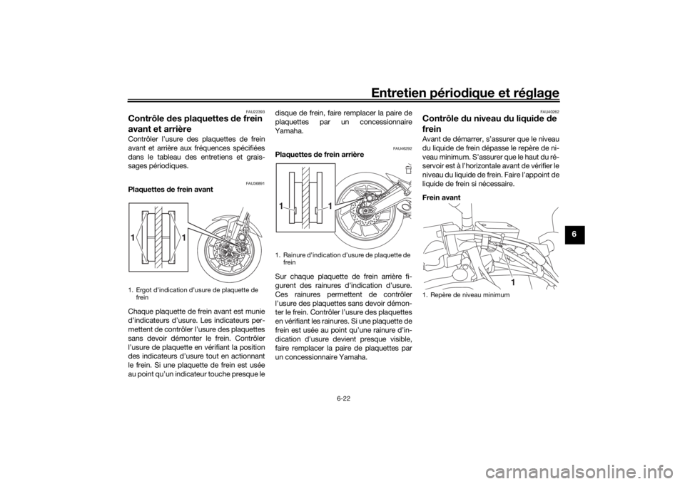 YAMAHA TRACER 900 GT 2018  Notices Demploi (in French) Entretien périodique et réglage
6-22
6
FAU22393
Contrôle  des plaquettes  de frein 
avant et arrièreContrôler l’usure des plaquettes de frein
avant et arrière aux fréquences spécifiées
dans