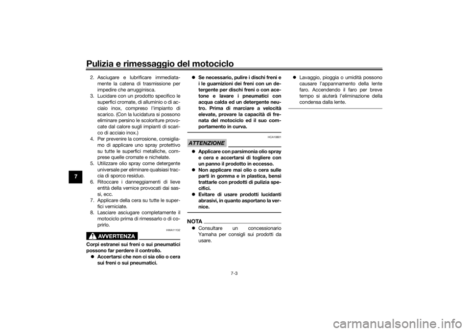 YAMAHA TRACER 900 GT 2018  Manuale duso (in Italian) Pulizia e rimessaggio del motociclo
7-3
7
2. Asciugare e lubrificare immediata-
mente la catena di trasmissione per
impedire che arrugginisca.
3. Lucidare con un prodotto specifico le superfici cromat