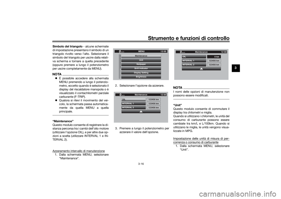 YAMAHA TRACER 900 GT 2018  Manuale duso (in Italian) Strumento e funzioni di controllo
3-16
3
Simbolo  del triang olo - alcune schermate
di impostazione presentano il simbolo di un
triangolo rivolto verso l’alto. Selezionare il
simbolo del triangolo p