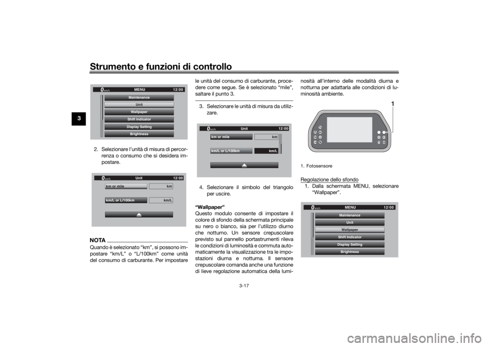YAMAHA TRACER 900 GT 2018  Manuale duso (in Italian) Strumento e funzioni di controllo
3-17
3
2. Selezionare l’unità di misura di percor-
renza o consumo che si desidera im-
postare.NOTAQuando è selezionato “km”, si possono im-
postare “km/L�