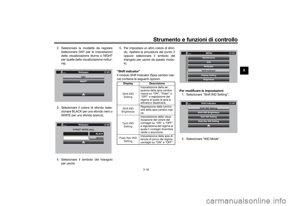 YAMAHA TRACER 900 GT 2018  Manuale duso (in Italian) Strumento e funzioni di controllo
3-18
3
2. Selezionare la modalità da regolare
(selezionare DAY per le impostazioni
della visualizzazione diurna o NIGHT
per quelle della visualizzazione nottur-
na).