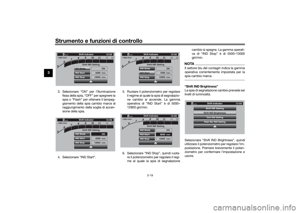 YAMAHA TRACER 900 GT 2018  Manuale duso (in Italian) Strumento e funzioni di controllo
3-19
3
3. Selezionare “ON” per l’illuminazione
fissa della spia, “OFF” per spegnere la
spia o “Flash” per ottenere il lampeg-
giamento della spia cambio