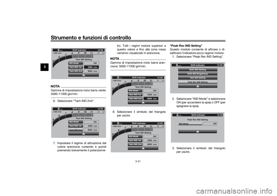YAMAHA TRACER 900 GT 2018 Manuale duso (in Italian) Strumento e funzioni di controllo
3-21
3
NOTAGamma di impostazione inizio barra verde:
5000–11300 giri/min.6. Selezionare “Tach IND 2nd”.
7. Impostare il regime di attivazione del
colore arancio YAMAHA TRACER 900 GT 2018 Manuale duso (in Italian) Strumento e funzioni di controllo
3-21
3
NOTAGamma di impostazione inizio barra verde:
5000–11300 giri/min.6. Selezionare “Tach IND 2nd”.
7. Impostare il regime di attivazione del
colore arancio