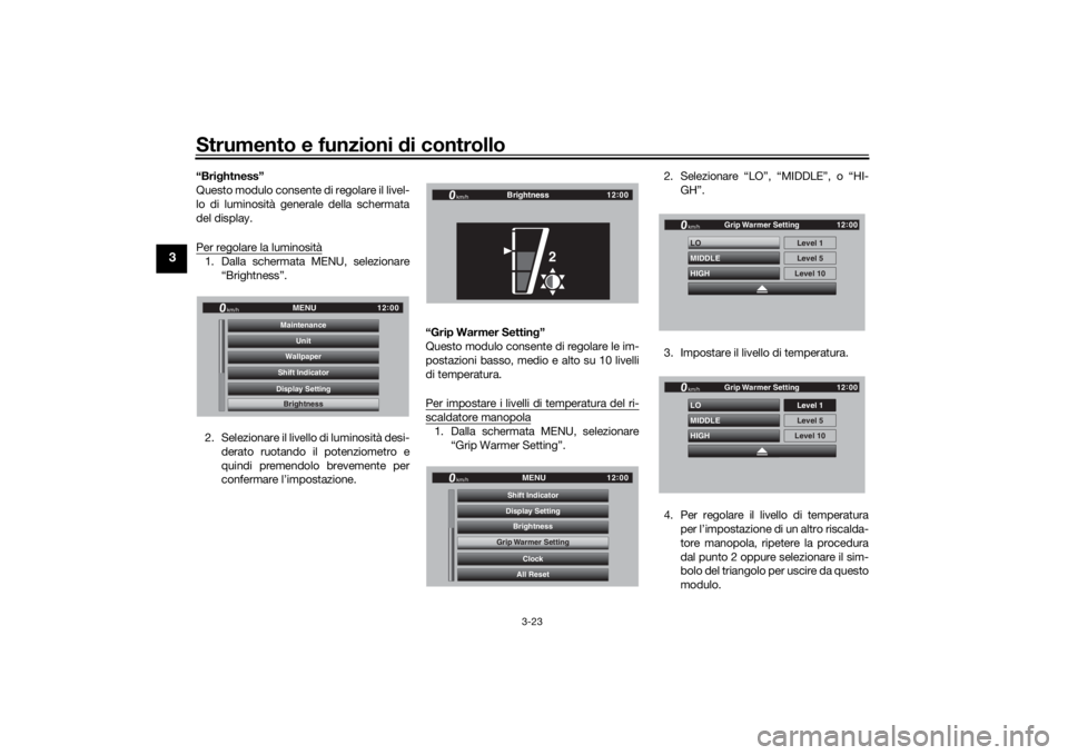 YAMAHA TRACER 900 GT 2018 Manuale duso (in Italian) Strumento e funzioni di controllo
3-23
3
“Brightness”
Questo modulo consente di regolare il livel-
lo di luminosità generale della schermata
del display.
Per regolare la luminosità1. Dalla scher YAMAHA TRACER 900 GT 2018 Manuale duso (in Italian) Strumento e funzioni di controllo
3-23
3
“Brightness”
Questo modulo consente di regolare il livel-
lo di luminosità generale della schermata
del display.
Per regolare la luminosità1. Dalla scher