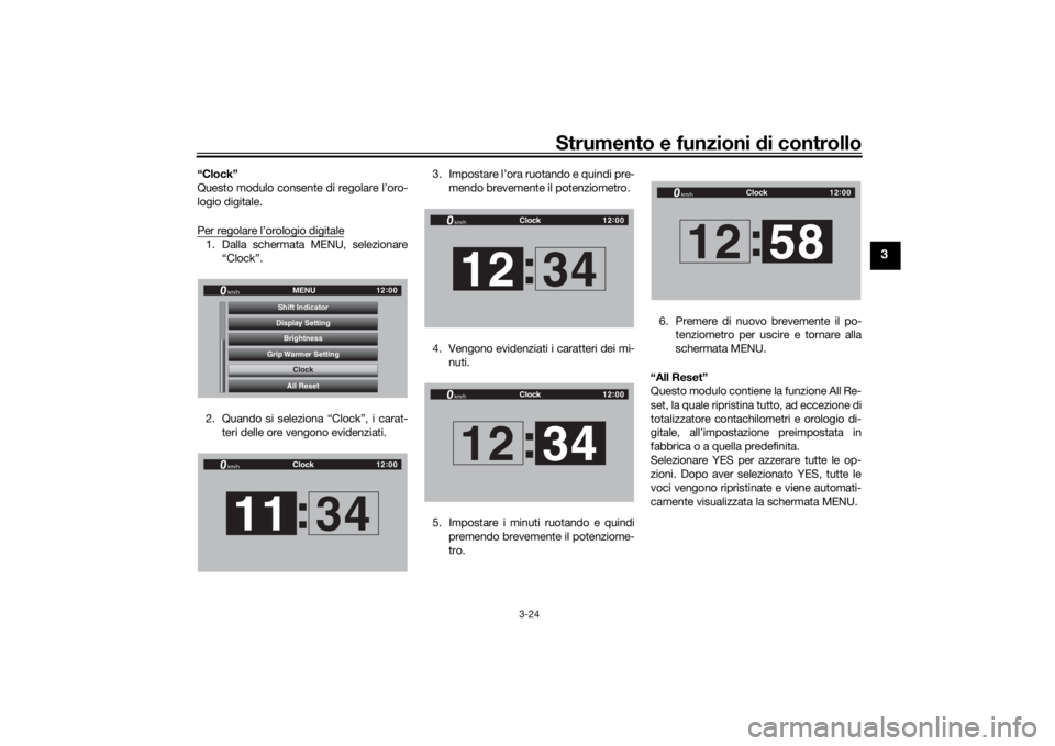 YAMAHA TRACER 900 GT 2018  Manuale duso (in Italian) Strumento e funzioni di controllo
3-24
3
“Clock”
Questo modulo consente di regolare l’oro-
logio digitale.
Per regolare l’orologio digitale1. Dalla schermata MENU, selezionare
“Clock”.
2. 