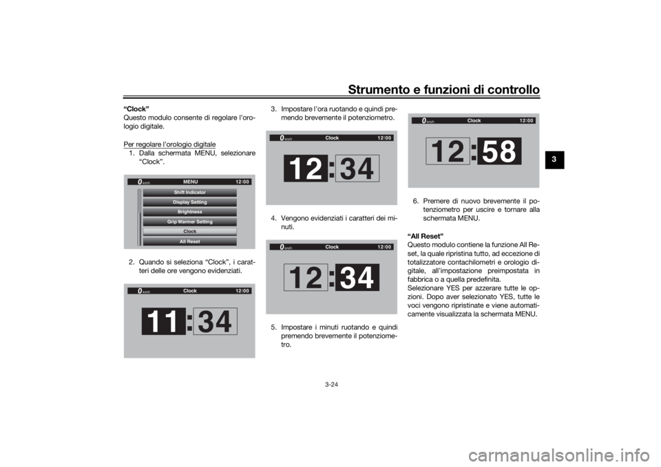 YAMAHA TRACER 900 GT 2018 Manuale duso (in Italian) Strumento e funzioni di controllo
3-24
3
“Clock”
Questo modulo consente di regolare l’oro-
logio digitale.
Per regolare l’orologio digitale1. Dalla schermata MENU, selezionare
“Clock”.
2. YAMAHA TRACER 900 GT 2018 Manuale duso (in Italian) Strumento e funzioni di controllo
3-24
3
“Clock”
Questo modulo consente di regolare l’oro-
logio digitale.
Per regolare l’orologio digitale1. Dalla schermata MENU, selezionare
“Clock”.
2.