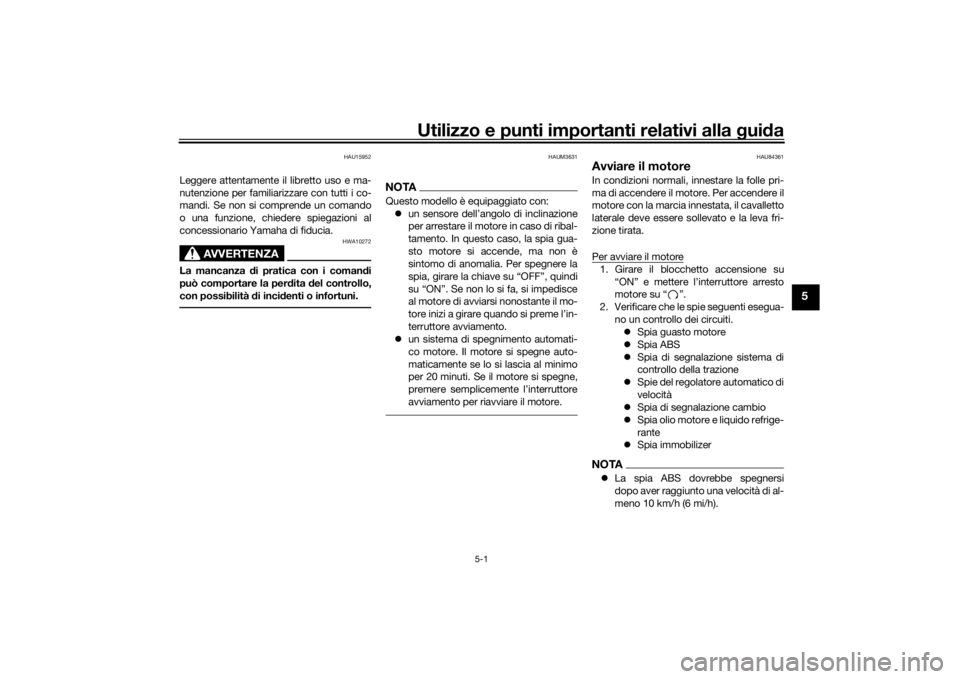 YAMAHA TRACER 900 GT 2018  Manuale duso (in Italian) Utilizzo e punti importanti relativi alla gui da
5-1
5
HAU15952
Leggere attentamente il libretto uso e ma-
nutenzione per familiarizzare con tutti i co-
mandi. Se non si comprende un comando
o una fun