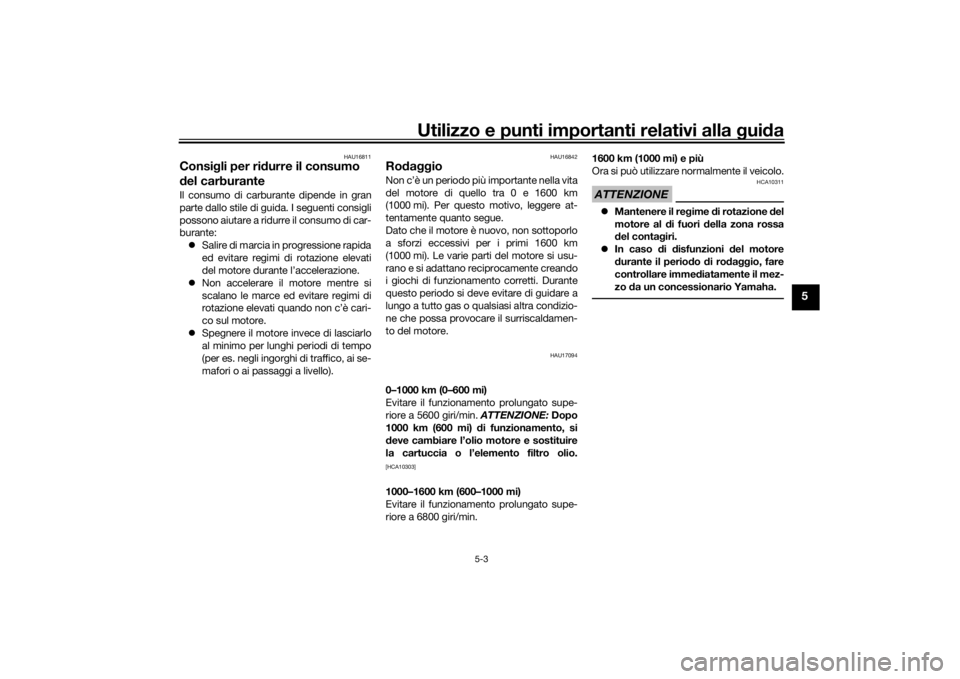 YAMAHA TRACER 900 GT 2018  Manuale duso (in Italian) Utilizzo e punti importanti relativi alla gui da
5-3
5
HAU16811
Consig li per ridurre il consumo 
d el carburanteIl consumo di carburante dipende in gran
parte dallo stile di guida. I seguenti consigl