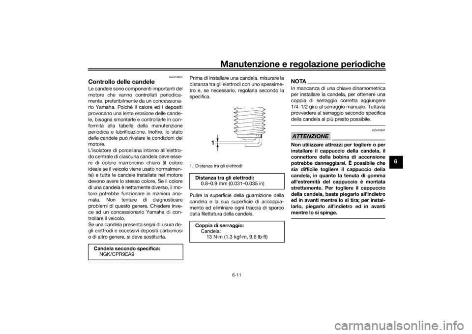 YAMAHA TRACER 900 GT 2018  Manuale duso (in Italian) Manutenzione e regolazione perio diche
6-11
6
HAU19653
Controllo  delle can deleLe candele sono componenti importanti del
motore che vanno controllati periodica-
mente, preferibilmente da un concessio