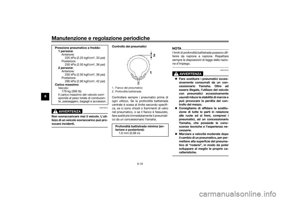 YAMAHA TRACER 900 GT 2018  Manuale duso (in Italian) Manutenzione e regolazione perio diche
6-18
6
AVVERTENZA
HWA10512
Non sovraccaricare mai il veicolo. L’uti-
lizzo  di un veicolo sovraccarico può pro-
vocare inci denti.
Controllo  dei pneumatici
C