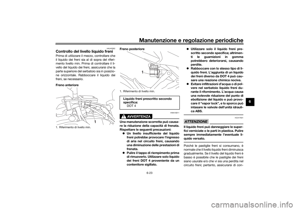 YAMAHA TRACER 900 GT 2018  Manuale duso (in Italian) Manutenzione e regolazione perio diche
6-23
6
HAU40262
Controllo  del livello liq uido freniPrima di utilizzare il mezzo, controllare che
il liquido dei freni sia al di sopra del riferi-
mento livello