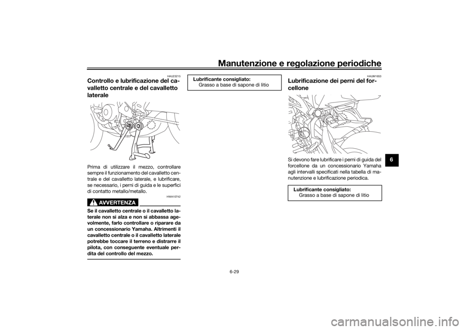 YAMAHA TRACER 900 GT 2018 Manuale duso (in Italian) Manutenzione e regolazione perio diche
6-29
6
HAU23215
Controllo e lubrificazione d el ca-
valletto centrale e del cavalletto
lateralePrima di utilizzare il mezzo, controllare
sempre il funzionament YAMAHA TRACER 900 GT 2018 Manuale duso (in Italian) Manutenzione e regolazione perio diche
6-29
6
HAU23215
Controllo e lubrificazione d el ca-
valletto centrale e del cavalletto
lateralePrima di utilizzare il mezzo, controllare
sempre il funzionament