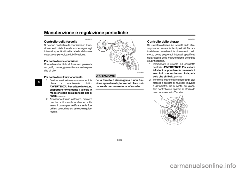 YAMAHA TRACER 900 GT 2018  Manuale duso (in Italian) Manutenzione e regolazione perio diche
6-30
6
HAU23273
Controllo  della forcellaSi devono controllare le condizioni ed il fun-
zionamento della forcella come segue agli
intervalli specificati nella ta