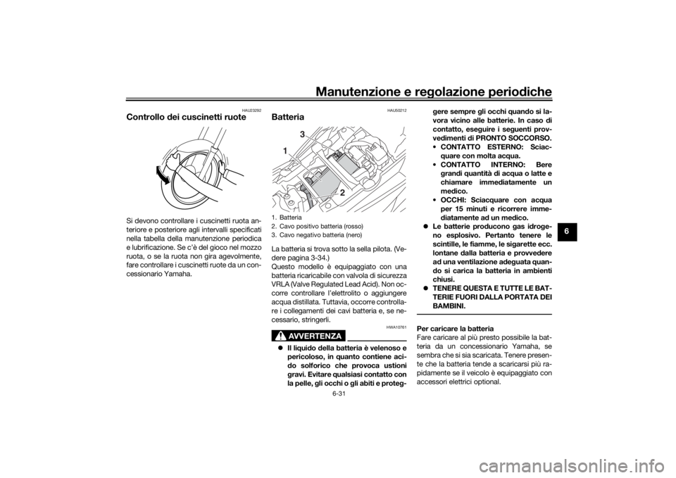 YAMAHA TRACER 900 GT 2018  Manuale duso (in Italian) Manutenzione e regolazione perio diche
6-31
6
HAU23292
Controllo  dei cuscinetti ruoteSi devono controllare i cuscinetti ruota an-
teriore e posteriore agli intervalli specificati
nella tabella della 