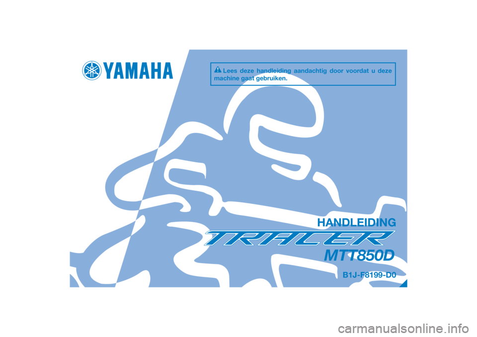 YAMAHA TRACER 900 GT 2018  Instructieboekje (in Dutch) DIC183
MTT850D
HANDLEIDING
B1J-F8199-D0
Lees deze handleiding aandachtig door voordat u deze 
machine gaat gebruiken.
[Dutch  (D)] 