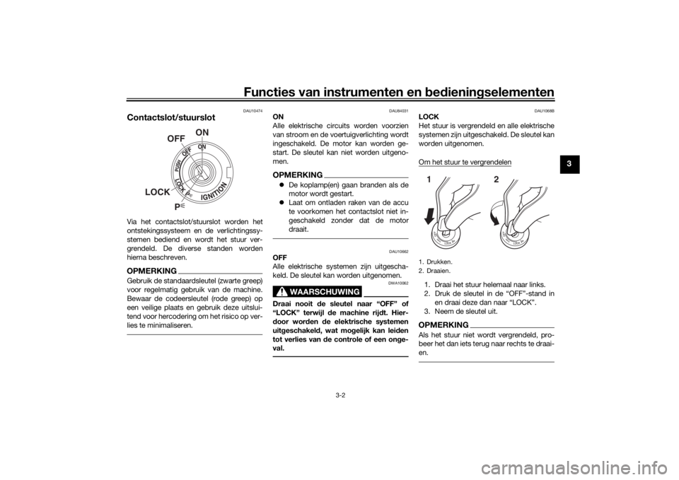 YAMAHA TRACER 900 GT 2018  Instructieboekje (in Dutch) Functies van instrumenten en bed ienin gselementen
3-2
3
DAU10474
Contactslot/stuurslotVia het contactslot/stuurslot worden het
ontstekingssysteem en de verlichtingssy-
stemen bediend en wordt het stu
