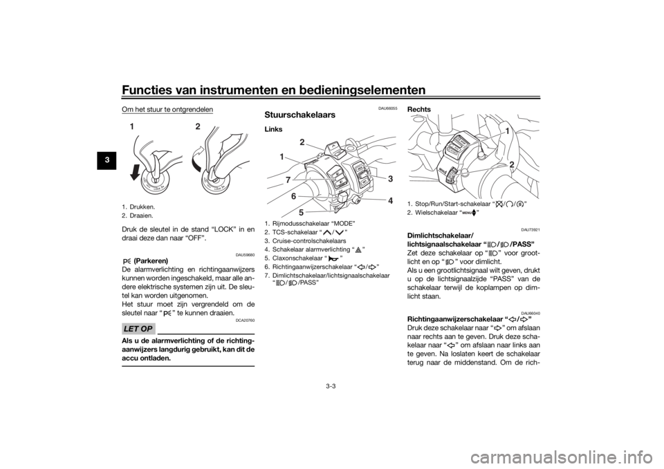 YAMAHA TRACER 900 GT 2018  Instructieboekje (in Dutch) Functies van instrumenten en bed ienin gselementen
3-3
3
Om het stuur te ontgrendelenDruk de sleutel in de stand “LOCK” in en
draai deze dan naar “OFF”.
DAU59680
 (Parkeren)
De alarmverlichtin