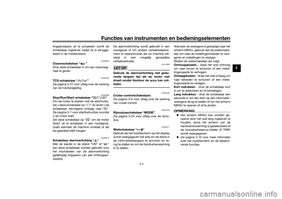 YAMAHA TRACER 900 GT 2018  Instructieboekje (in Dutch) Functies van instrumenten en bed ienin gselementen
3-4
3
tingaanwijzers uit te schakelen wordt de
schakelaar ingedrukt nadat hij is terugge-
keerd in de middenstand.
DAU66030
Claxonschakelaar “ ”
