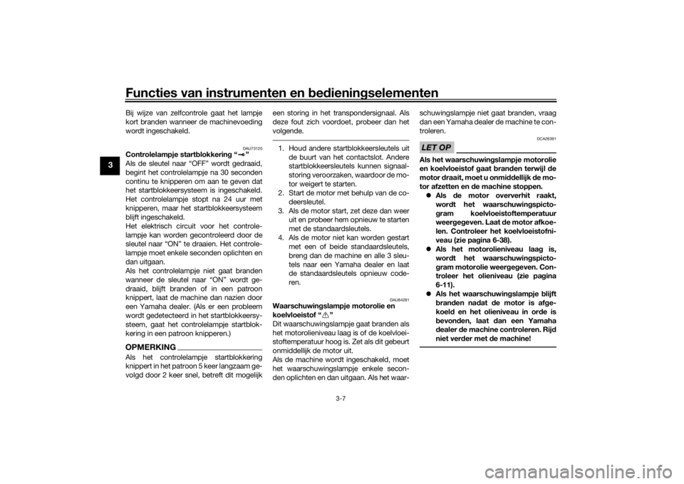 YAMAHA TRACER 900 GT 2018  Instructieboekje (in Dutch) Functies van instrumenten en bed ienin gselementen
3-7
3
Bij wijze van zelfcontrole gaat het lampje
kort branden wanneer de machinevoeding
wordt ingeschakeld.
DAU73120
Controlelampje start blokkerin g