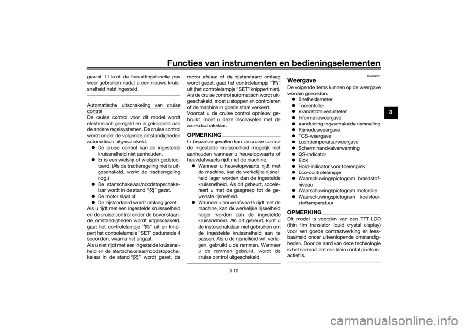 YAMAHA TRACER 900 GT 2018  Instructieboekje (in Dutch) Functies van instrumenten en bed ienin gselementen
3-10
3
gewist. U kunt de hervattingsfunctie pas
weer gebruiken nadat u een nieuwe kruis-
snelheid hebt ingesteld.Automatische uitschakeling van cruis
