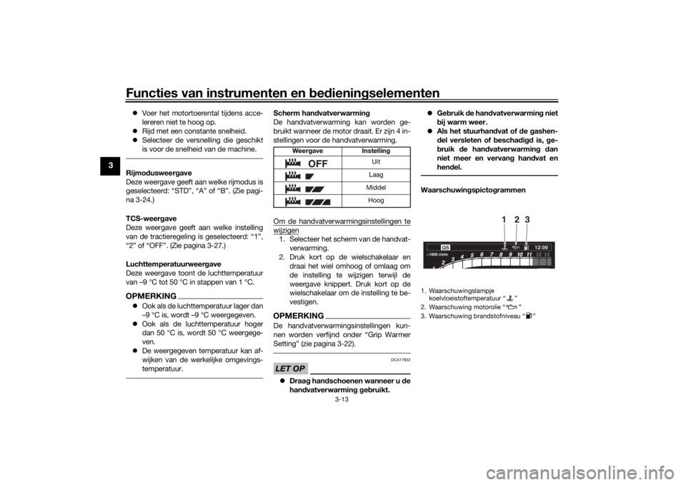 YAMAHA TRACER 900 GT 2018  Instructieboekje (in Dutch) Functies van instrumenten en bed ienin gselementen
3-13
3
 Voer het motortoerental tijdens acce-
lereren niet te hoog op.
 Rijd met een constante snelheid.
 Selecteer de versnelling die gesch