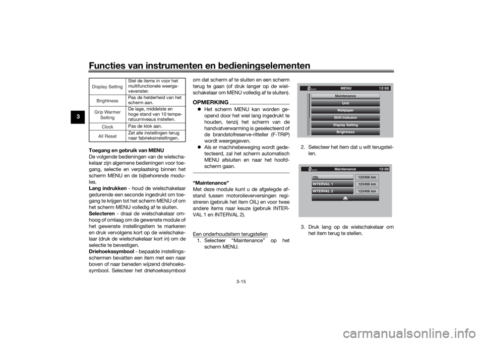 YAMAHA TRACER 900 GT 2018  Instructieboekje (in Dutch) Functies van instrumenten en bed ienin gselementen
3-15
3
Toe gan g en  geb ruik van MENU
De volgende bedieningen van de wielscha-
kelaar zijn algemene bedieningen voor toe-
gang, selectie en verplaat