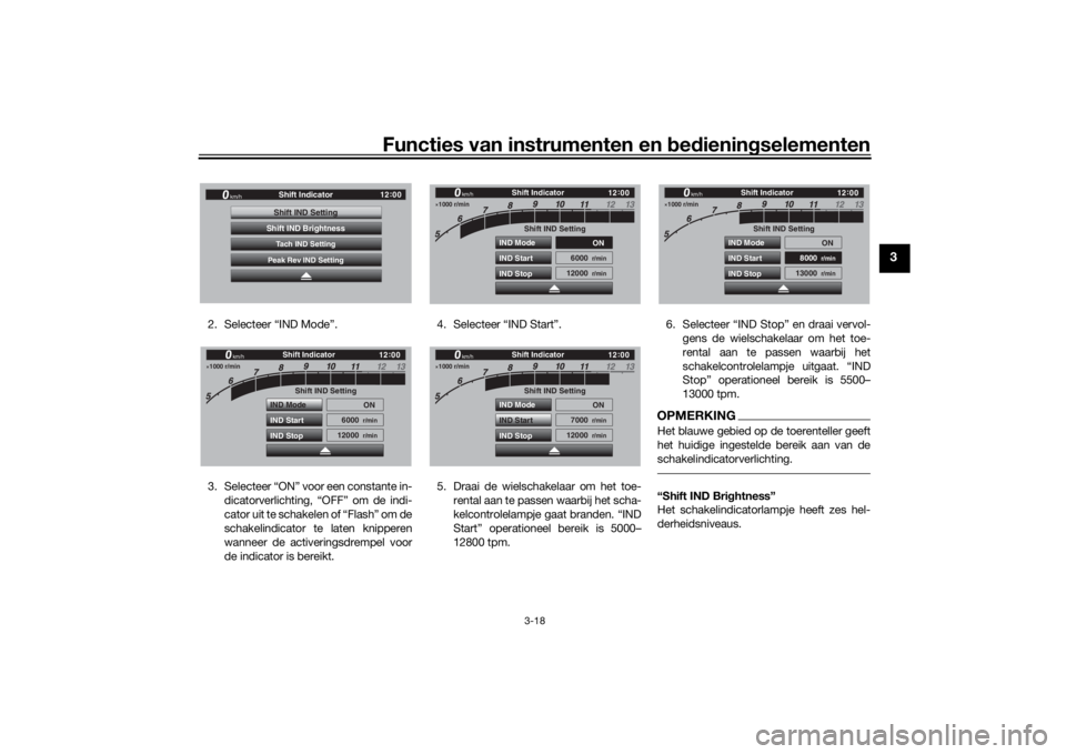 YAMAHA TRACER 900 GT 2018  Instructieboekje (in Dutch) Functies van instrumenten en bed ienin gselementen
3-18
3
2. Selecteer “IND Mode”.
3. Selecteer “ON” voor een constante in-
dicatorverlichting, “OFF” om de indi-
cator uit te schakelen of 