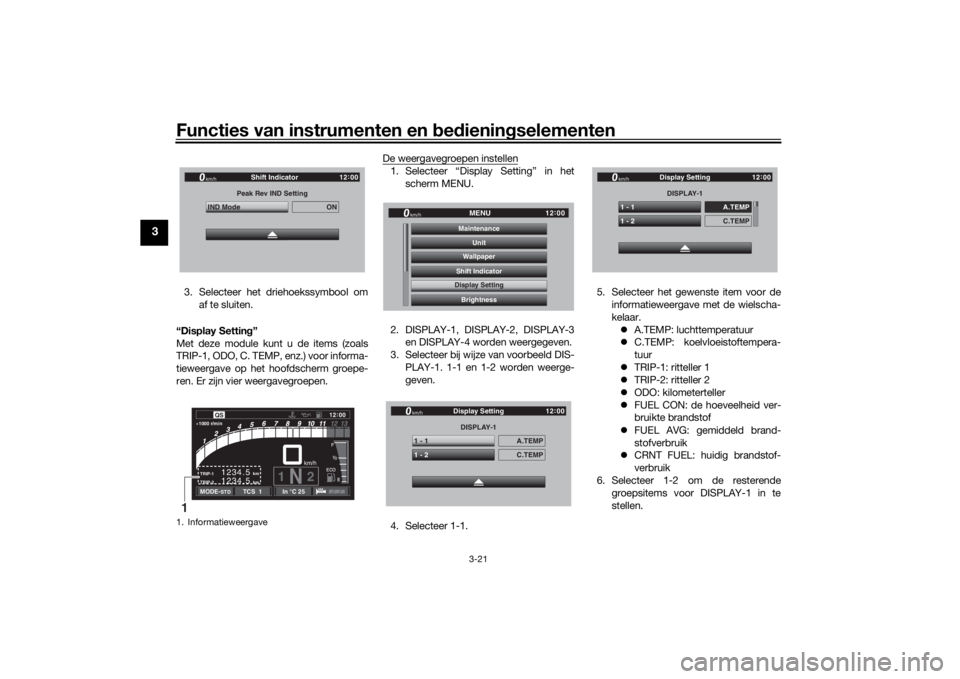 YAMAHA TRACER 900 GT 2018 Instructieboekje (in Dutch) Functies van instrumenten en bed ienin gselementen
3-21
3
3. Selecteer het driehoekssymbool om
af te sluiten.
“Display Settin g”
Met deze module kunt u de items (zoals
TRIP-1, ODO, C. TEMP, enz.) YAMAHA TRACER 900 GT 2018 Instructieboekje (in Dutch) Functies van instrumenten en bed ienin gselementen
3-21
3
3. Selecteer het driehoekssymbool om
af te sluiten.
“Display Settin g”
Met deze module kunt u de items (zoals
TRIP-1, ODO, C. TEMP, enz.)