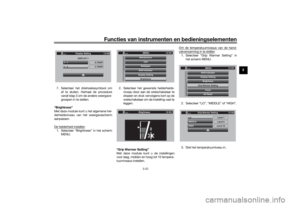 YAMAHA TRACER 900 GT 2018  Instructieboekje (in Dutch) Functies van instrumenten en bed ienin gselementen
3-22
3
7. Selecteer het driehoekssymbool om
af te sluiten. Herhaal de procedure
vanaf stap 3 om de andere weergave-
groepen in te stellen.
“Bri ght