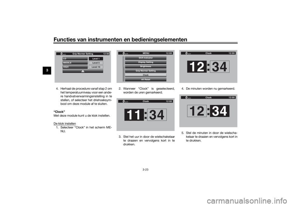 YAMAHA TRACER 900 GT 2018  Instructieboekje (in Dutch) Functies van instrumenten en bed ienin gselementen
3-23
3
4. Herhaal de procedure vanaf stap 2 om
het temperatuurniveau voor een ande-
re handvatverwarmingsinstelling in te
stellen, of selecteer het d