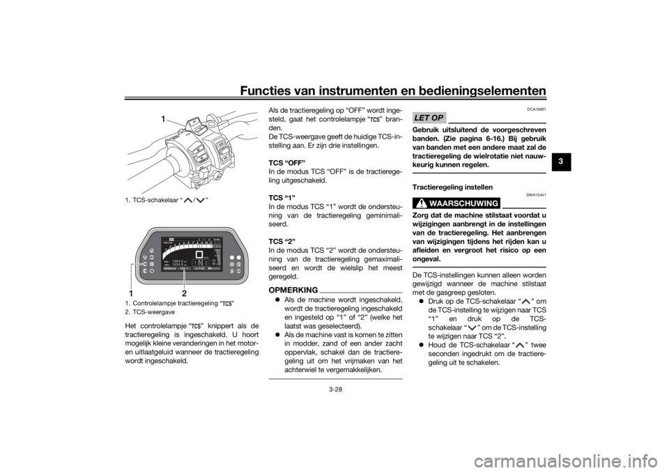 YAMAHA TRACER 900 GT 2018 Instructieboekje (in Dutch) Functies van instrumenten en bed ienin gselementen
3-28
3
Het controlelampje “ ” knippert als de
tractieregeling is ingeschakeld. U hoort
mogelijk kleine veranderingen in het motor-
en uitlaatgelu YAMAHA TRACER 900 GT 2018 Instructieboekje (in Dutch) Functies van instrumenten en bed ienin gselementen
3-28
3
Het controlelampje “ ” knippert als de
tractieregeling is ingeschakeld. U hoort
mogelijk kleine veranderingen in het motor-
en uitlaatgelu