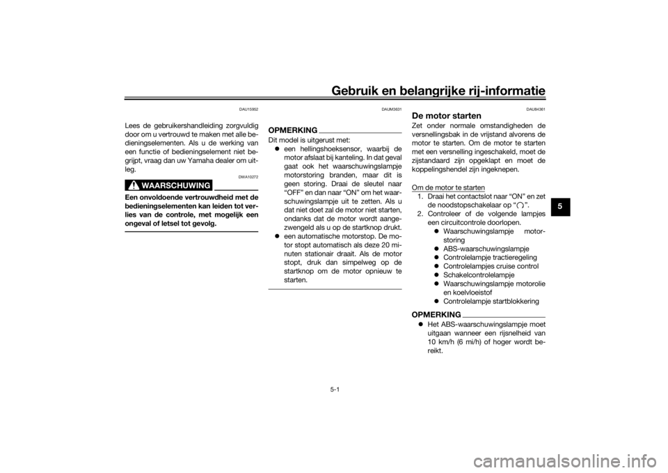 YAMAHA TRACER 900 GT 2018  Instructieboekje (in Dutch) Gebruik en  belan grijke rij-informatie5-1
5
DAU15952
Lees de gebruikersha ndleiding zorgvuldig
door om u vertrouwd te  maken met alle be-
dieningselementen. Als u de werking van
een functie of bedien