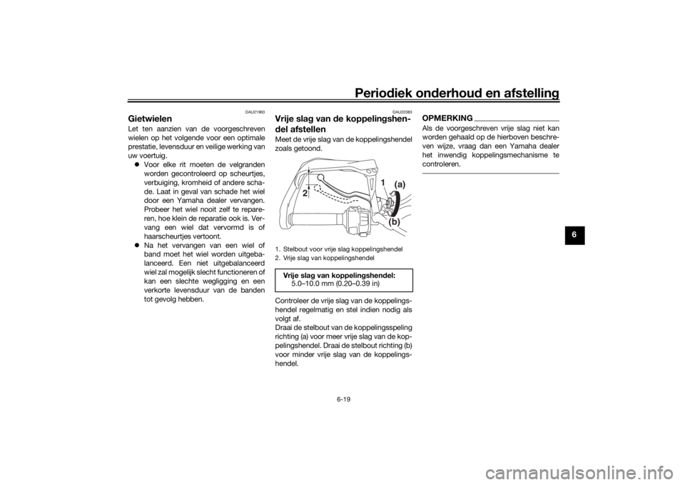 YAMAHA TRACER 900 GT 2018 Instructieboekje (in Dutch) Periodiek on derhoud en afstelling
6-19
6
DAU21963
GietwielenLet ten aanzien van de voorgeschreven
wielen op het volgende voor een optimale
prestatie, levensduur en veilige werking van
uw voertuig.
YAMAHA TRACER 900 GT 2018 Instructieboekje (in Dutch) Periodiek on derhoud en afstelling
6-19
6
DAU21963
GietwielenLet ten aanzien van de voorgeschreven
wielen op het volgende voor een optimale
prestatie, levensduur en veilige werking van
uw voertuig.