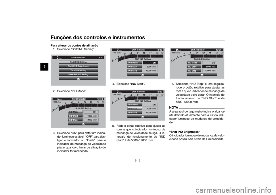 YAMAHA TRACER 900 GT 2018 Manual de utilização (in Portuguese) Funções dos controlos e instrumentos
3-19
3
Para alterar os pontos de afinação1. Selecione “Shift IND Setting”.
2. Selecione “IND Mode”.
3. Selecione “ON” para obter um indica- dor lum YAMAHA TRACER 900 GT 2018 Manual de utilização (in Portuguese) Funções dos controlos e instrumentos
3-19
3
Para alterar os pontos de afinação1. Selecione “Shift IND Setting”.
2. Selecione “IND Mode”.
3. Selecione “ON” para obter um indica- dor lum