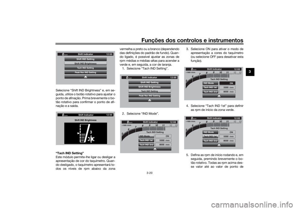YAMAHA TRACER 900 GT 2018 Manual de utilização (in Portuguese) Funções dos controlos e instrumentos
3-20
3
Selecione “Shift IND Brightness” e, em se-
guida, utilize o botão rotativo para ajustar o
ponto de afinação. Prima brevemente o bo-
tão rotativo p YAMAHA TRACER 900 GT 2018 Manual de utilização (in Portuguese) Funções dos controlos e instrumentos
3-20
3
Selecione “Shift IND Brightness” e, em se-
guida, utilize o botão rotativo para ajustar o
ponto de afinação. Prima brevemente o bo-
tão rotativo p
