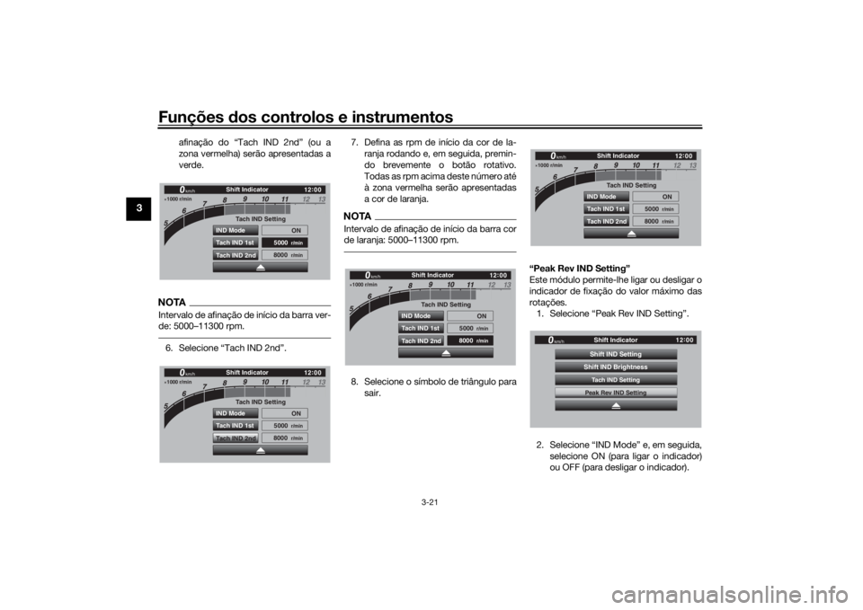 YAMAHA TRACER 900 GT 2018 Manual de utilização (in Portuguese) Funções dos controlos e instrumentos
3-21
3
afinação do “Tach IND 2nd” (ou a
zona vermelha) serão apresentadas a
verde.
NOTAIntervalo de afinação de início da barra ver-
de: 5000–11300 r YAMAHA TRACER 900 GT 2018 Manual de utilização (in Portuguese) Funções dos controlos e instrumentos
3-21
3
afinação do “Tach IND 2nd” (ou a
zona vermelha) serão apresentadas a
verde.
NOTAIntervalo de afinação de início da barra ver-
de: 5000–11300 r