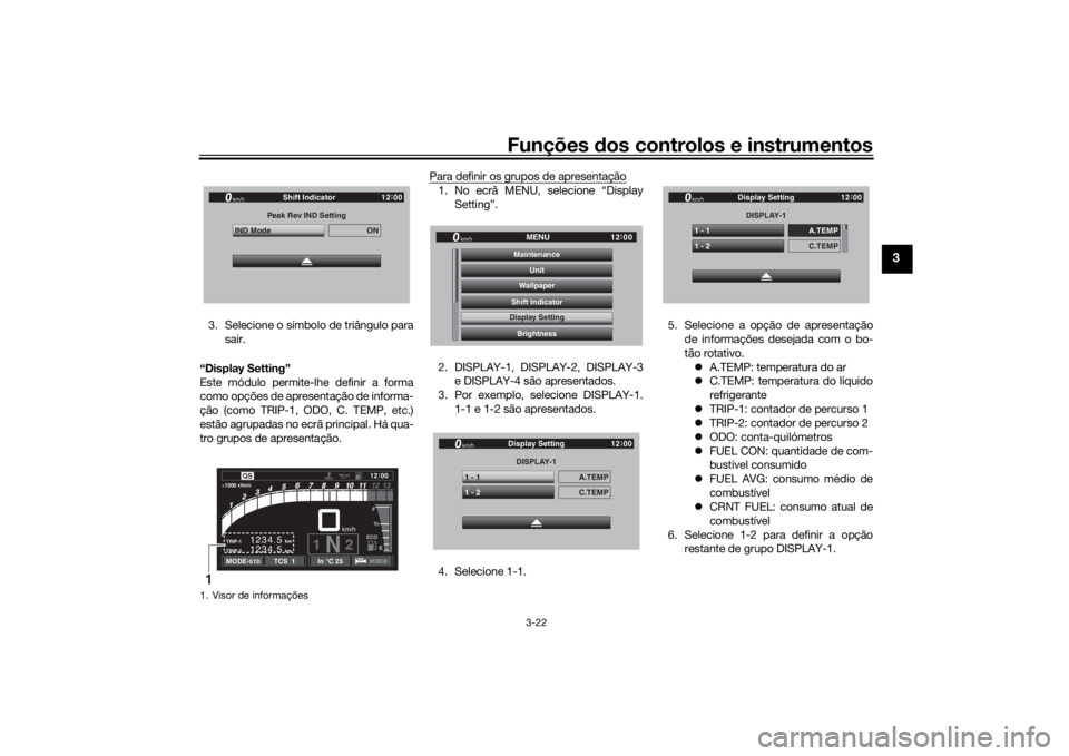 YAMAHA TRACER 900 GT 2018 Manual de utilização (in Portuguese) Funções dos controlos e instrumentos
3-22
3
3. Selecione o símbolo de triângulo para
sair.
“Display Setting”
Este módulo permite-lhe definir a forma
como opções de apresentação de informa YAMAHA TRACER 900 GT 2018 Manual de utilização (in Portuguese) Funções dos controlos e instrumentos
3-22
3
3. Selecione o símbolo de triângulo para
sair.
“Display Setting”
Este módulo permite-lhe definir a forma
como opções de apresentação de informa