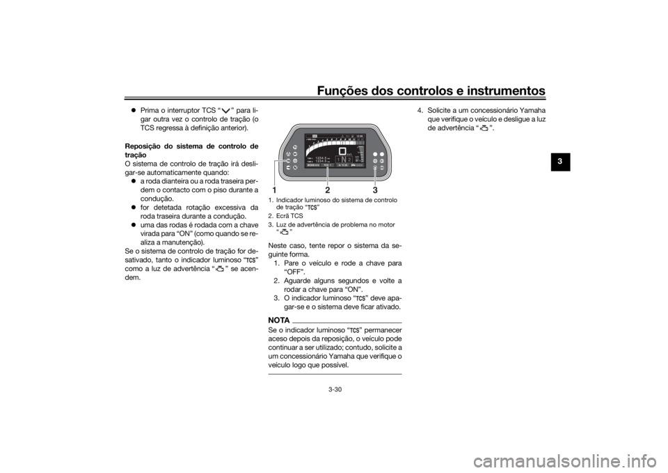YAMAHA TRACER 900 GT 2018 Manual de utilização (in Portuguese) Funções dos controlos e instrumentos
3-30
3
Prima o interruptor TCS “ ” para li-
gar outra vez o controlo de tração (o
TCS regressa à definição anterior).
Reposição do sistema de co YAMAHA TRACER 900 GT 2018 Manual de utilização (in Portuguese) Funções dos controlos e instrumentos
3-30
3
Prima o interruptor TCS “ ” para li-
gar outra vez o controlo de tração (o
TCS regressa à definição anterior).
Reposição do sistema de co