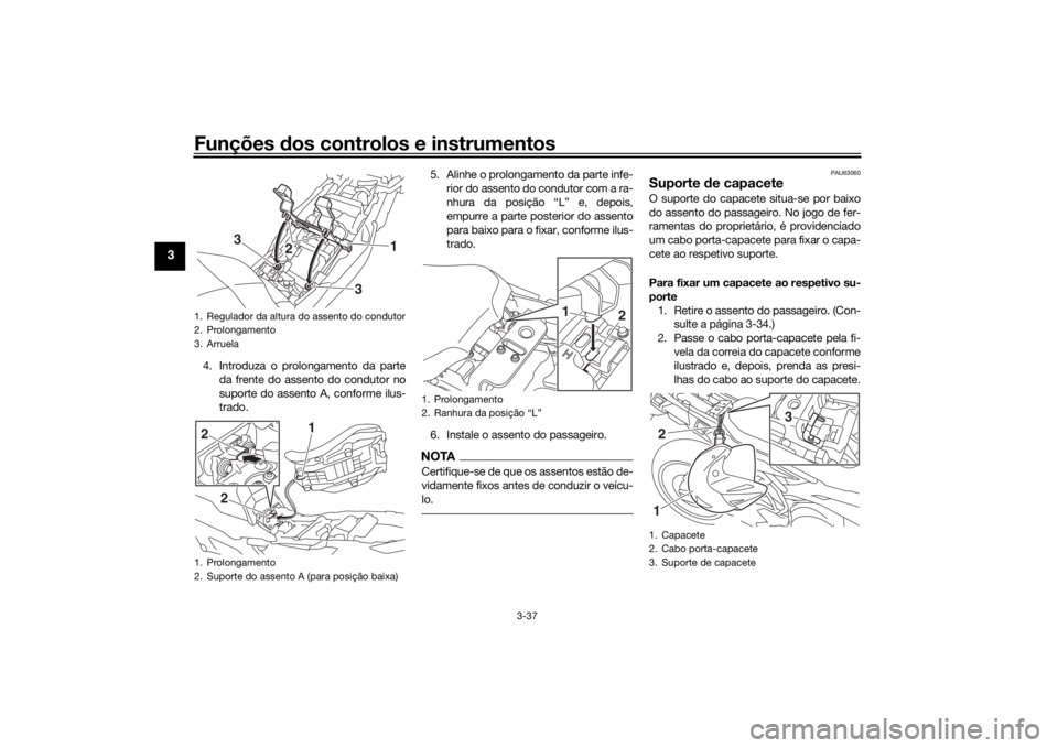 YAMAHA TRACER 900 GT 2018 Manual de utilização (in Portuguese) Funções dos controlos e instrumentos
3-37
3
4. Introduza o prolongamento da parte
da frente do assento do condutor no
suporte do assento A, conforme ilus-
trado. 5. Alinhe o prolongamento da parte i YAMAHA TRACER 900 GT 2018 Manual de utilização (in Portuguese) Funções dos controlos e instrumentos
3-37
3
4. Introduza o prolongamento da parte
da frente do assento do condutor no
suporte do assento A, conforme ilus-
trado. 5. Alinhe o prolongamento da parte i